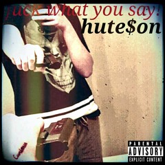 Fuck What You Say - Hute$on