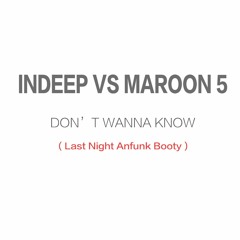 Indeep VS Maroon 5 - I Dont Wonna Know (Last Night Anfunk Booty)