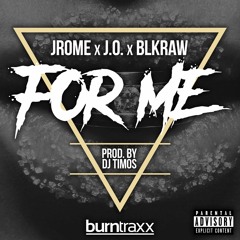 Jrome X J.O. X Blkraw - For Me (Prod. By DJ Timos)