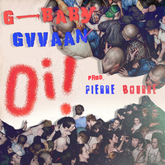 G-BABY GVVAAN - Oi! [PROD BY. PIERRE BOURNE]