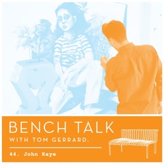 Bench Talk 44 - John Kaye