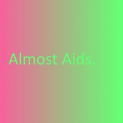 Almost Aids.