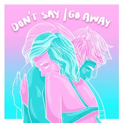 Don't Say / Go Away