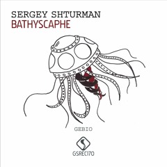 [GSREC170] Sergey Shturman - Bathyscaphe inc. Gebio Remix