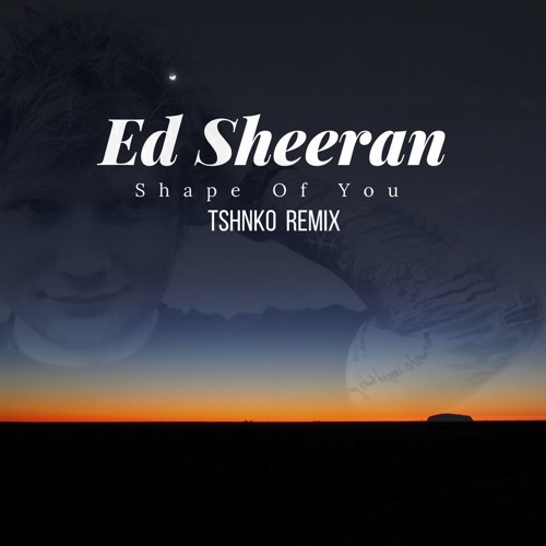 Ed Sheeran - Shape Of You (TSHNKO Remix) [FREE DOWNLOAD]
