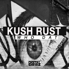 Kush Rust - Who Dat (Original Mix) [Out Now]