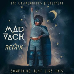 The Chainsmokers X Coldplay - Something Just Like This (Mad Jack Remix)