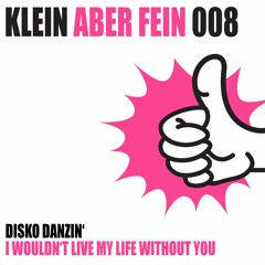 Disko Danzin' - I Wouldn't Live My Life Without You (Original Mix)