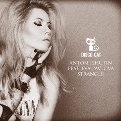 Anton Ishutin feat. Eva Pavlova - Stranger (Original Mix)