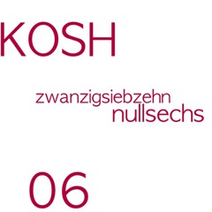 KOSH - zwanzigsiebzehn nullsechs