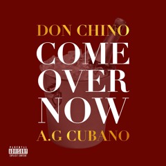 COME OVER NOW- Don Chino & A.G Cubano