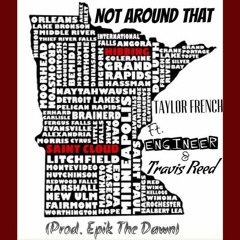 Not Around That Ft. Engineer & Travis Reed (Prod. By Epik The Dawn)