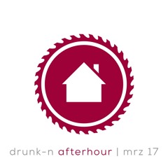 Minimal Housekreissäge • DRUNK-N  AFTERHOUR • finest Disco House • MRZ17