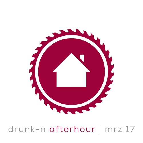 Minimal Housekreissäge • DRUNK-N  AFTERHOUR • finest Disco House • MRZ17