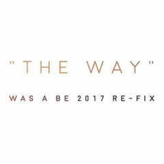 The Way (Was A Be 2017 Re - Fix) [FREE DL IN DESCRIPTION]