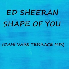 Ed Sheeran - Shape Of You (Dani Vars Terrace Mix) Free Download!!!