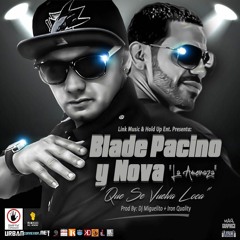 BLADE PACINO Ft. NOVA La Amenaza - Que Se Vuelva Loca (Prod By DJ MIGUELITO & IRON QUALITY)