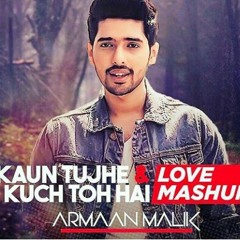 Kaun Tujhy - Kuch to Hai | Love Mashup by Armaan Malik