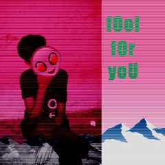 FoOl fOr yoU