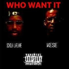 WHO WANT IT Ft KESE