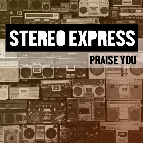 Stereo Express - Praise You (Original Mix)