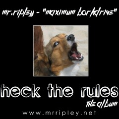 Mr Ripley - Maximum Borkdrive - "Heck The Rules" album OUT NOW @ www.mrripley.net!