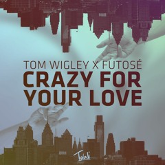 Tom Wigley X Futosé - Crazy For Your Love