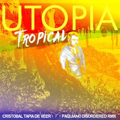 Utopia Tropical (Cristobal Tapia de Veer ✂ Paquiano's Disordered Remix)