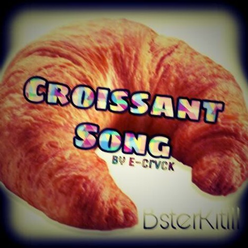 Croissant Song XD [BsterKitIII] by ECRVCK follow my new account