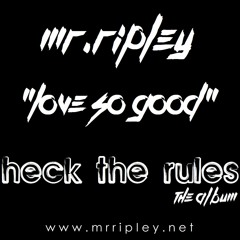 Mr Ripley - Love So Good - "Heck The Rules" album OUT NOW @ www.mrripley.net!