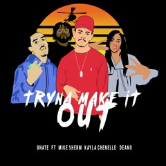 Tryin To Make It Out - GNATE Ft Mike Sherm Kayla Chenelle , Deano