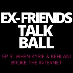 Episode 3: Ex-Friends Talk Ball - When Kyrie & Kehlani Broke The Internet
