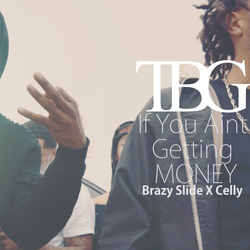 ( TBG X BUE ) BrazySlide, Cellybo - If you aint getting money