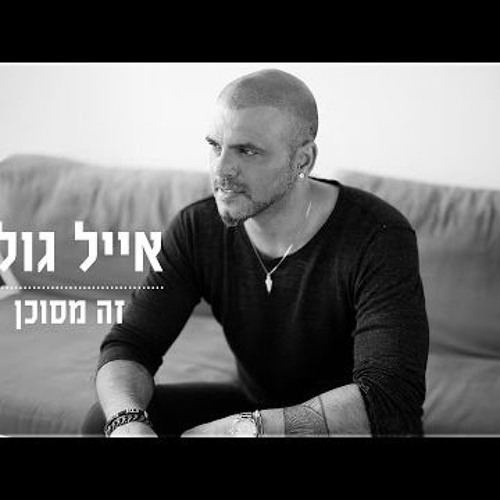 אייל גולן - זה מסוכן