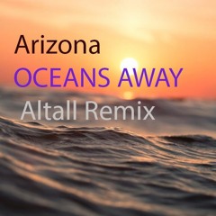 Arizona - Oceans Away (Altall Remix)