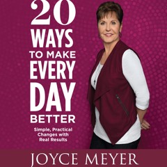 20 WAYS TO MAKE EVERY DAY BETTER by Joyce Meyer, Read by Jodi Carlisle