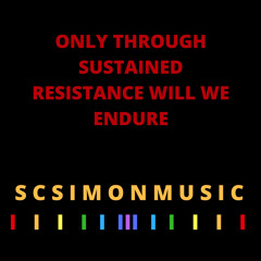 Only Through Sustained Resistance Will We Endure - scsimonmusic