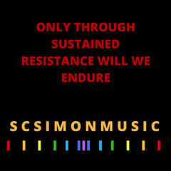 Only Through Sustained Resistance Will We Endure - scsimonmusic