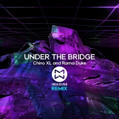 Chino XL and Rama Duke - Under The Bridge (Imagin8 Remix)