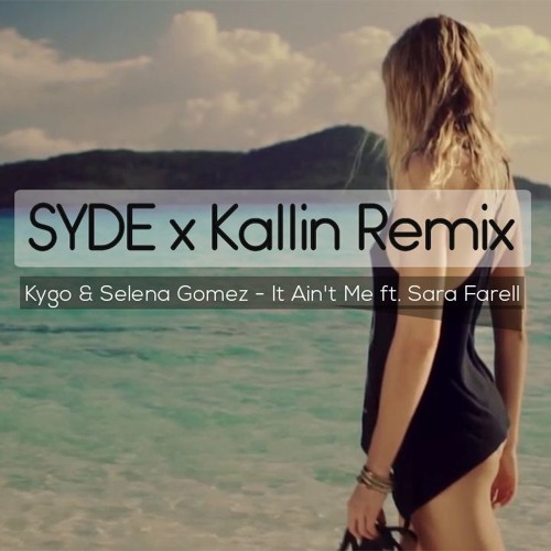 Kygo & Selena Gomez - It Ain't Me Ft. Sara Farell | SYDE X Kallin Remix