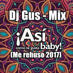 Dj Gus 2017 - Mix Así como te gusta Baby (Me Rehúso)