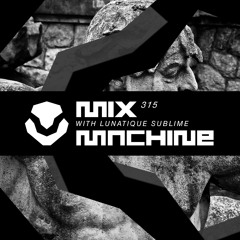 Mix Machine 315 (29 Mar 2017) With Lunatique Sublime