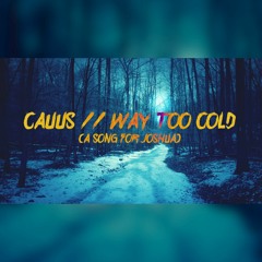 CAUUS - WAY TOO COLD (A SONG FOR JOSHUA)