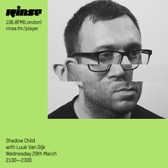 Rinse FM Podcast - Shadow Child w/ Luuk Van Djik - 29th March 2017