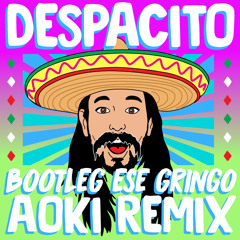 [Free Download] Despacito (Bootleg Ese Gringo Aoki Remix)