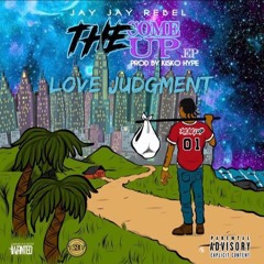 JAY JAY REBEL - LOVE JUDGMENT ( THE COME UP EP 2017 )
