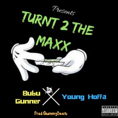Turnt 2 The Maxx- Bubu Gunner x Young Hoffa (Prod. GummyBeats)