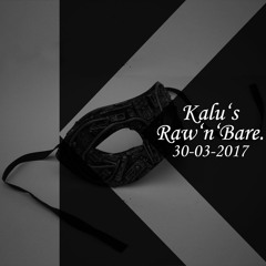 Kalu's - Raw'n'Bare | 30.03.2017 [Live]