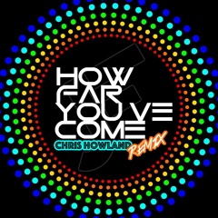How Far You've Come (ChrisHowlandRMX)