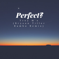 Perfect? X Trey M's (Bryson Tiller Rambo Remix)
